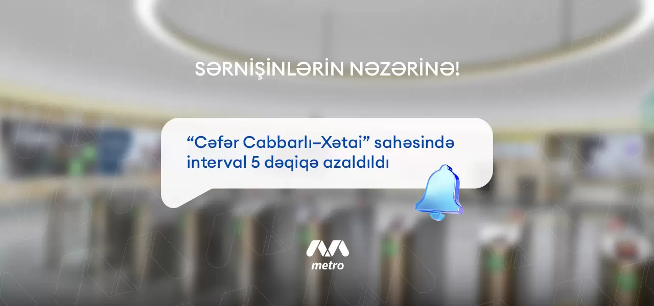 “Cəfər Cabbarlı-Xətai” sahəsində interval 5 dəqiqə azaldıldı