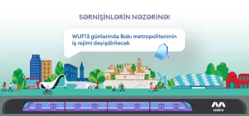 “Bakı metropoliteni”nin iş rejimi "WUF13" günlərində dəyişdiriləcək